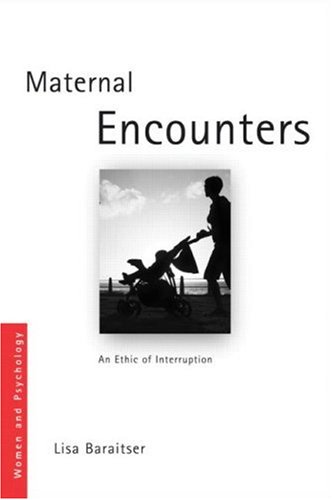 Maternal Encounters The Ethics Of Interruption Women And Psychology Lisa Baraitser