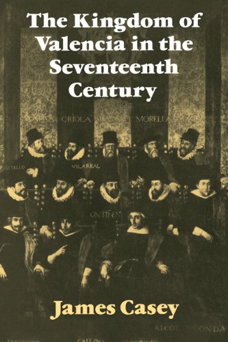 The Kingdom Of Valencia In The Seventeenth Century 1st Edition James Casey