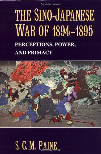 The Sinojapanese War Of 18941895 Perceptions Power And Primacy S C M Paine