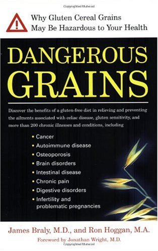 Dangerous Grains Why Gluten Cereal Grains May Be Hazardous To Your Health James Braly Md