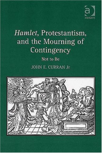 Hamlet Protestantism And The Mourning Of Contingency Not To Be John E