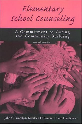 Elementary School Counseling A Commitment To Caring And Community Building 2nd Edition John C Worzbyt