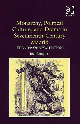 Monarchy Political Culture And Drama In Seventeenthcentury Madrid Theater Of Negotiation Jodi Campbell