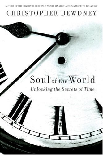 Soul Of The World Unlocking The Secrets Of Time Christopher Dewdney