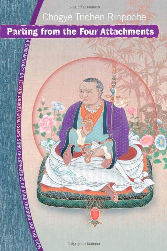 Parting From The Four Attachments A Commentary On Jetsyn Drakpa Gyaltsens Song Of Experience On Mind Training And The View Chogye Trichen Rinpoche