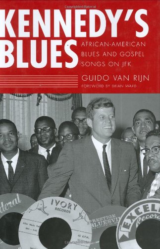 Kennedys Blues Africanamerican Blues And Gospel Songs On Jfk 1st Edition Guido Van Rijn