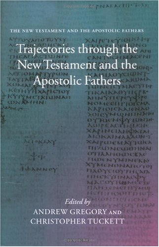 Trajectories Through The New Testament And The Apostolic Fathers Andrew Gregory
