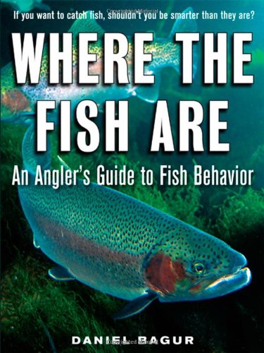 Where The Fish Are A Sciencebased Guide To Stalking Freshwater Fish 1st Edition Daniel Bagur