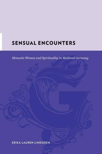 Sensual Encounters Monastic Women And Spirituality In Medieval Germany Gutenberge Erika Lauren Lindgren
