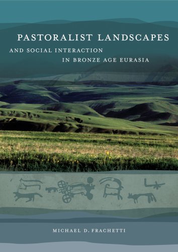 Pastoralist Landscapes And Social Interaction In Bronze Age Eurasia 1st Edition Michael David Frachetti