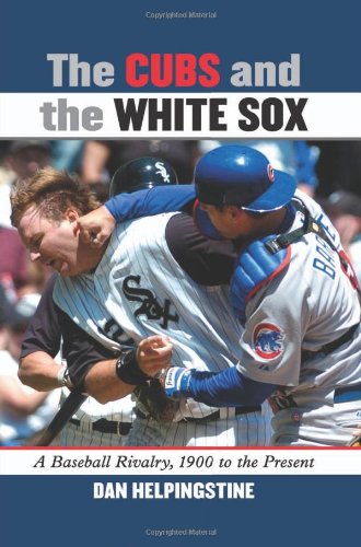 The Cubs And The White Sox A Baseball Rivalry 1900 To The Present Daniel Helpingstine