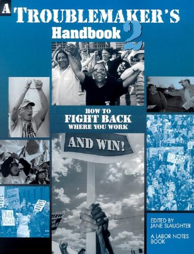 A Troublemakers Handbook 2 How To Fight Back Where You Workand Win Jane Slaughter