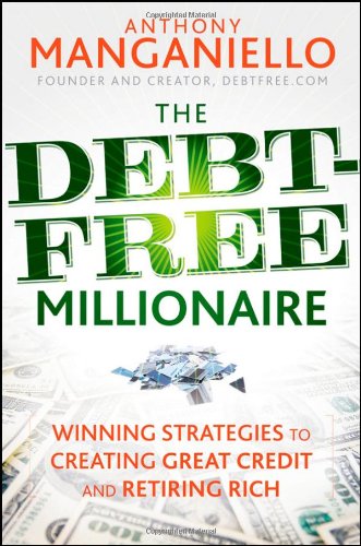 The Debtfree Millionaire Winning Strategies To Creating Great Credit And Retiring Rich 1st Edition Anthony Manganiello