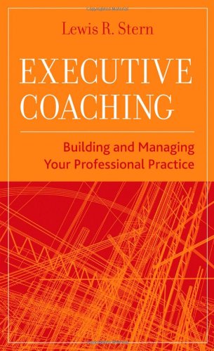 Executive Coaching Building And Managing Your Professional Practice 1st Edition Lewis R Stern