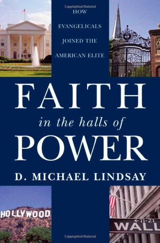 Faith In The Halls Of Power How Evangelicals Joined The American Elite 1st Edition D Michael Lindsay