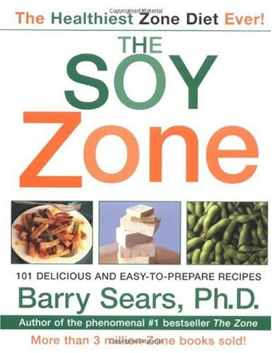 The Soy Zone 101 Delicious And Easytoprepare Recipes 1st Edition Barry Sears