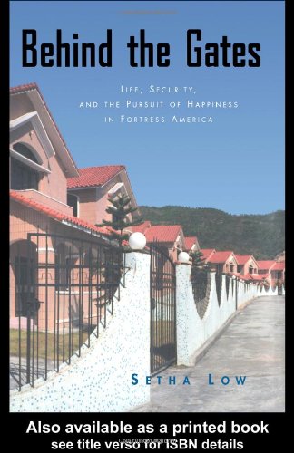 Behind The Gates Life Security And The Pursuit Of Happiness In Fortress America Setha Low
