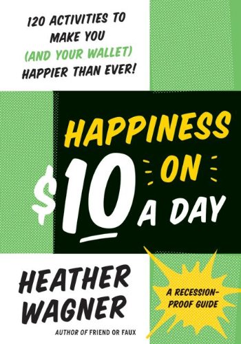 Happiness On 10 A Day A Recessionproof Guide 1st Edition Heather Wagner