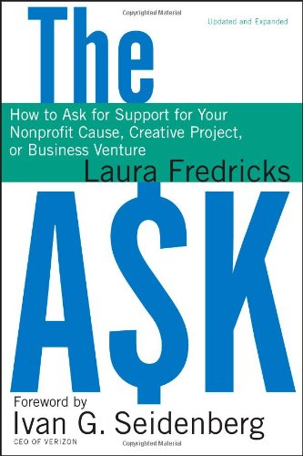 The Ask How To Ask For Support For Your Nonprofit Cause Creative Project Or Business Venture Updated And Expanded Edition Laura Fredricks