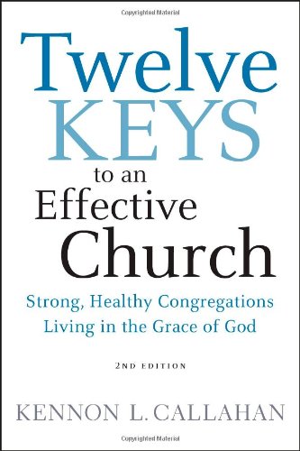 Twelve Keys To An Effective Church Strong Healthy Congregations Living In The Grace Of God 2nd Edition Kennon L Callahan