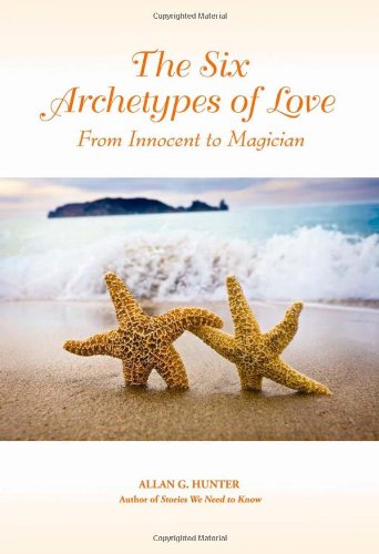 The Six Archetypes Of Love From Innocent To Magician Allan G Hunter