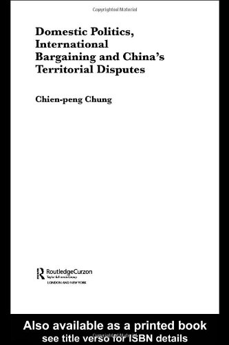 Domestic Politics International Bargaining And Chinas Territorial Disputes Politics In Asia Series 1st Edition Chienpen Chung