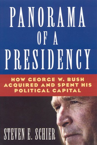 Panorama Of A Presidency How George W Bush Acquired And Spent His Political Capital Steven E Schier