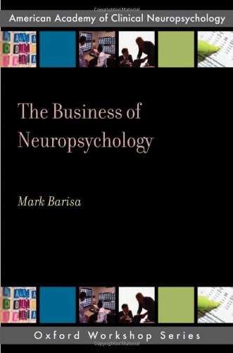 The Business Of Neuropsychology Oxford Workshop Series American Academy Of Clinical Neuropsychology 1st Edition Mark Barisa