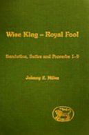 Wise King Royal Fool Semiotics Satire And Proverbs 19 Jsotpplement Series Johnny E Miles