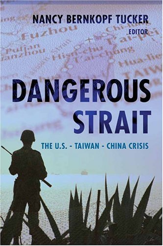 Dangerous Strait The Ustaiwanchina Crisis Nancy Bernkopf Tucker