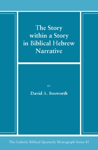 The Story Within A Story In Biblical Hebrew Narrative The Catholic Biblical Quarterly Monograph Series David A Bosworth