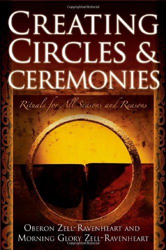 Creating Circles Ceremonies Rituals For All Seasons And Reasons 1st Edition Oberon Zellravenheart