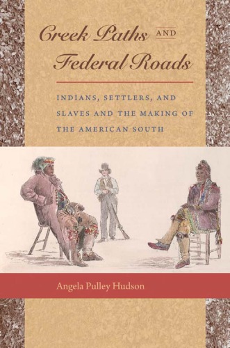 Creek Paths And Federal Roads Indians Settlers And Slaves And The Making Of The American South Angela Pulley Hudson