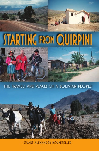 Starting From Quirpini The Travels And Places Of A Bolivian People Stuart Alexander Rockefeller