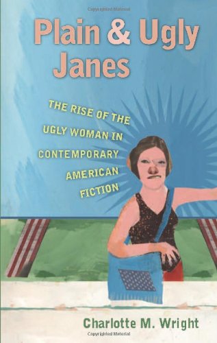 Plain And Ugly Janes The Rise Of The Ugly Woman In Contemporary American Fiction Charlotte M Wright