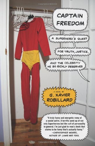 Captain Freedom A Superheros Quest For Truth Justice And The Celebrity He So Richly Deserves Original G Xavier Robillard