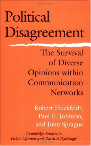 Political Disagreement The Survival Of Diverse Opinions Within Communication Networks Robert Huckfeldt