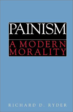 Painism A Modern Morality Richard D Ryder