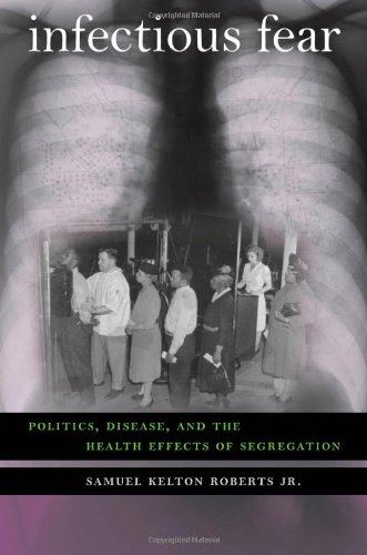 Infectious Fear Politics Disease And The Health Effects Of Segregation 1st Edition Samuel Kelton Roberts Jr