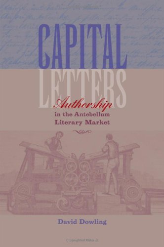 Capital Letters Authorship In The Antebellum Literary Market 1st Edition David Dowling