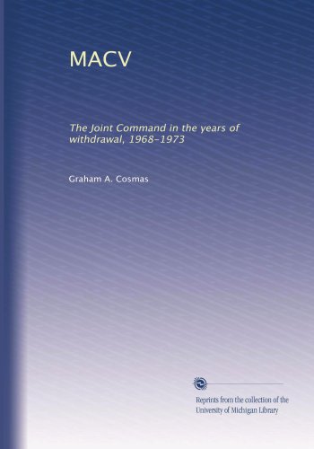 Macv The Joint Command In The Years Of Withdrawal 19681973 Graham A Cosmas