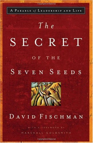 The Secret Of The Seven Seeds A Parable Of Leadership And Life 1st Edition David Fischman