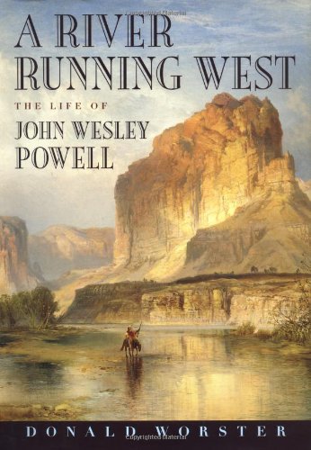 A River Running West The Life Of John Wesley Powell 2nd Donald Worster