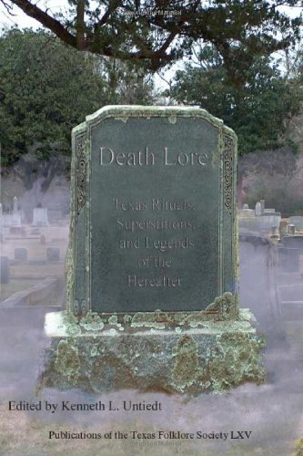 Death Lore Texas Rituals Superstitions And Legends Of The Hereafter Publications Of The Texas Folklore Society Kenneth L Untiedt