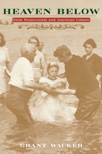 Heaven Below Early Pentecostals And American Culture Grant Wacker