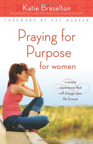 Praying For Purpose For Women A Prayer Experience That Will Change Your Life Forever Pathway To Purpose Katie Brazelton
