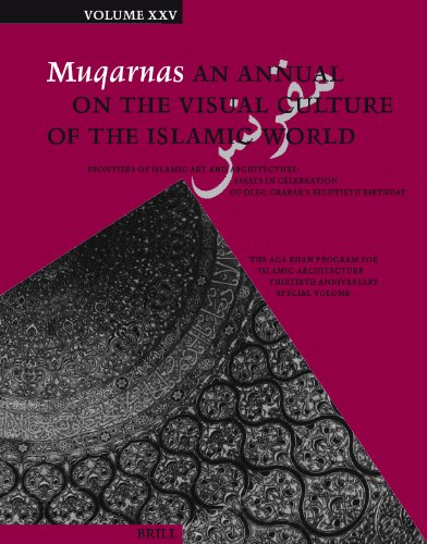 Muqarnas Volume 25 Frontiers Of Islamic Art And Architecture Essays In Celebration Of Oleg Grabars Eightieth Birthday Gulru Necipoglu