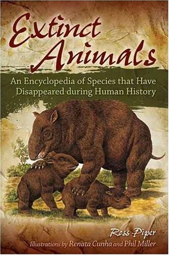 Extinct Animals An Encyclopedia Of Species That Have Disappeared During Human History 1st Ross Piper