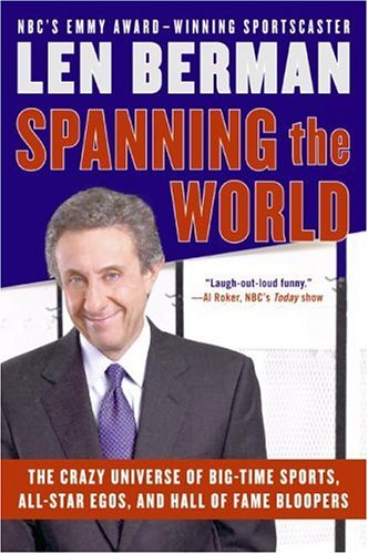 Spanning The World The Crazy Universe Of Bigtime Sports Allstar Egos And Hall Of Fame Bloopers Len Berman