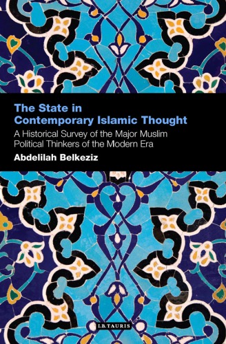 The State In Contemporary Islamic Thought A Historical Survey Of The Major Muslim Political Thinkers Of The Modern Era Abdelillah Belkeziz
